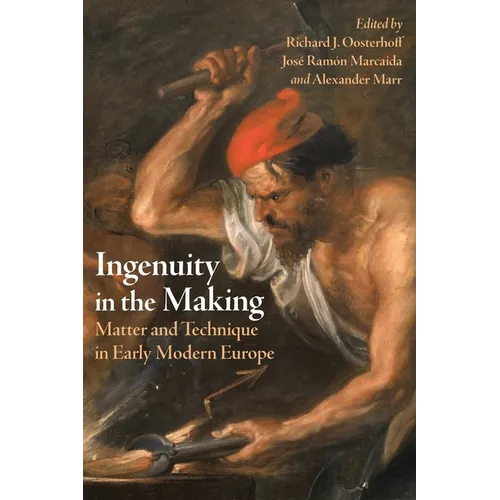 Ingenuity in the Making: Matter and Technique in Early Modern Europe