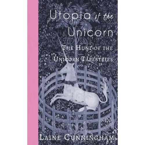 Utopia of the Unicorn: The Hunt of the Unicorn Tapestries