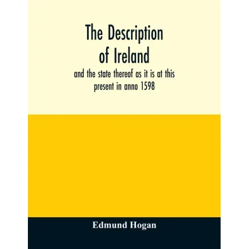 The description of Ireland: and the state thereof as it is at this present in anno 1598
