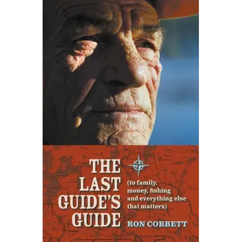 The Last Guide's Guide: To family, money, fishing, and everything else that matters