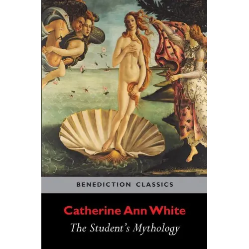 The Student's Mythology: A Compendium of Greek, Roman, Egyptian, Assyrian, Persian, Hindoo, Chinese, Thibetian, Scandinavian, Celtic, Aztec ...