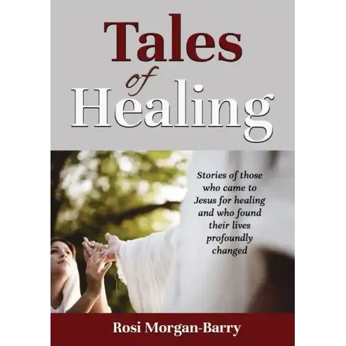 Tales of Healing: Stories of those who came to Jesus for healing and who found their lives profoundly changed.