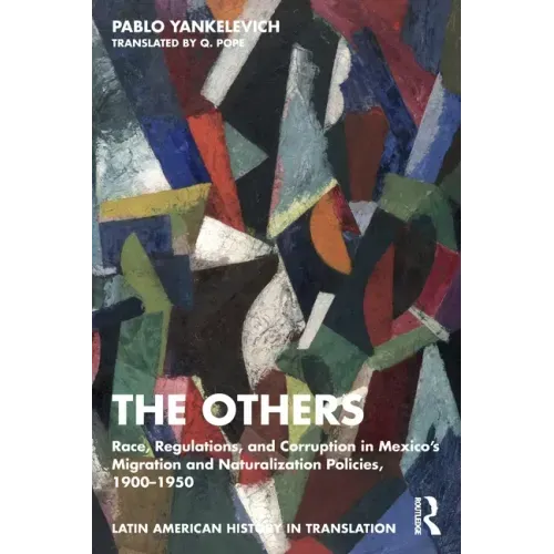 The Others: Race, Regulations, and Corruption in Mexico's Migration and Naturalization Policies, 1900-1950