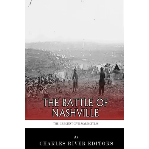 The Greatest Civil War Battles: The Battle of Nashville