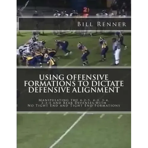 Using Offensive Formations to Dictate Defensive Alignment: Manipulating the 4-2-5, 4-3, 3-4, 3-3-5 and Bear Defenses with No Tight End and Tight End F