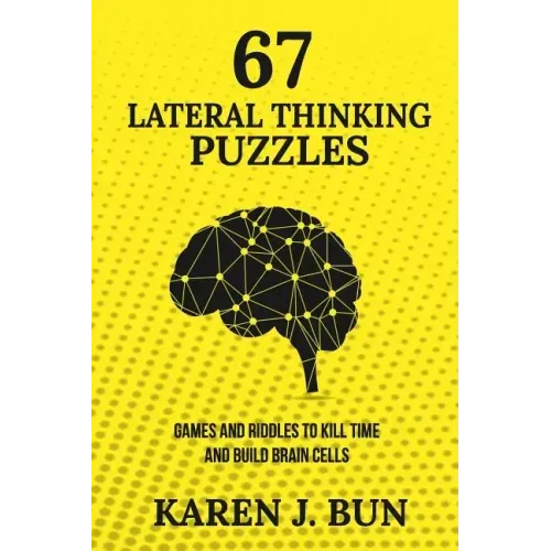 67 Lateral Thinking Puzzles: Games And Riddles To Kill Time And Build Brain Cells