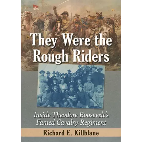 They Were the Rough Riders: Inside Theodore Roosevelt's Famed Cavalry Regiment