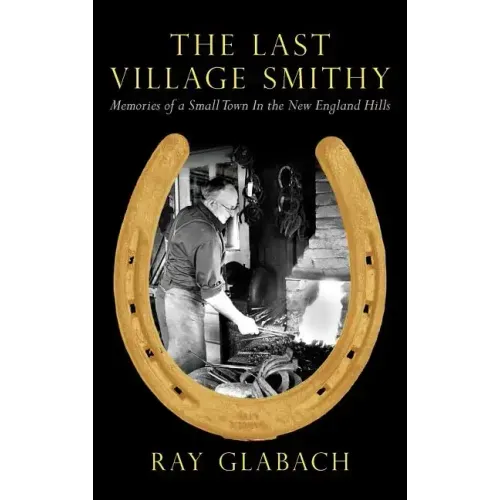 The Last Village Smithy: Memories of a Small Town in the New England Hills