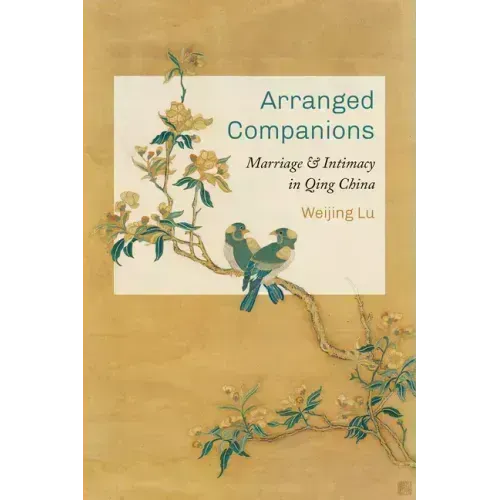 Arranged Companions: Marriage and Intimacy in Qing China
