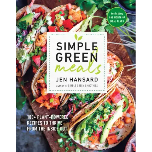Simple Green Meals: 100+ Plant-Powered Recipes to Thrive from the Inside Out: A Cookbook