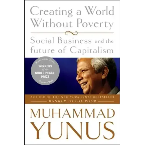 Creating a World Without Poverty: Social Business and the Future of Capitalism