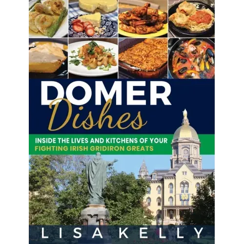 Domer Dishes: Inside the Lives and Kitchens of Your Fighting Irish Gridiron Greats
