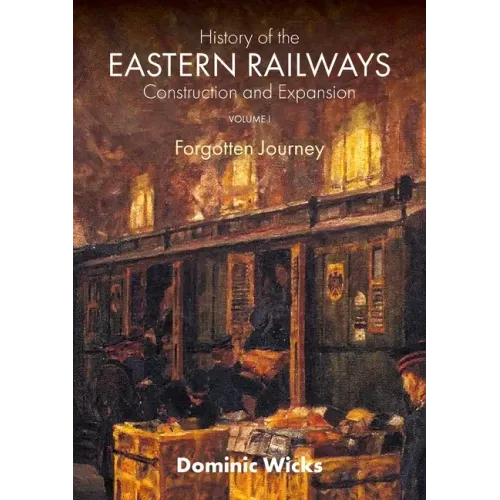 History of the Eastern Railways Construction and Expansion VOLUME I: Forgotten Journey