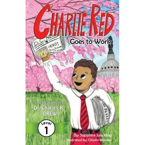 Charlie Red Goes to Work (Grade 1): Inspired by the life of Dr. Charles R. Drew