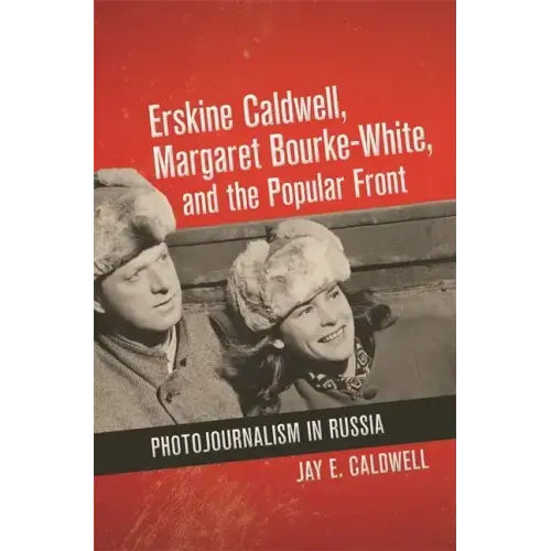 Erskine Caldwell, Margaret Bourke-White, and the Popular Front: Photojournalism in Russia
