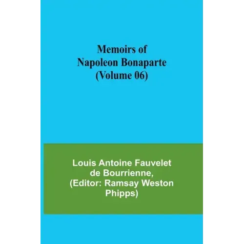 Memoirs of Napoleon Bonaparte (Volume 06)