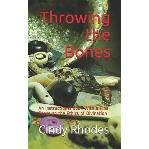 Throwing the Bones: An Instructional Book With a Final Focus on the Ethics of Divination