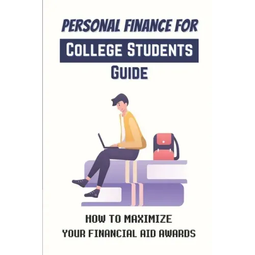 Personal Finance For College Students Guide: How To Maximize Your Financial Aid Awards: The Necessary Steps