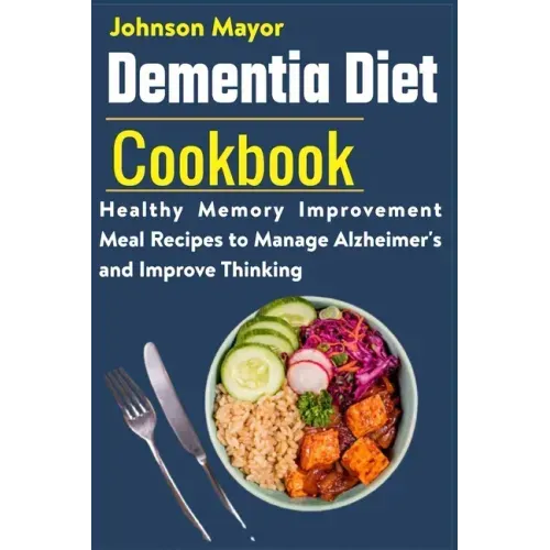 Dementia Diet Cookbook: Healthy Memory Improvement Meal Recipe to manage Alzheimer's and Improve Thinking