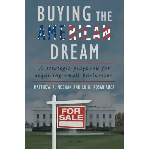 Buying the American Dream: A Strategic Playbook for Acquiring Small Businesses.
