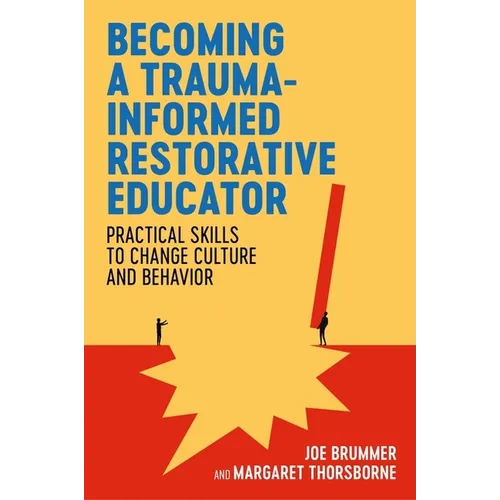 Becoming a Trauma-Informed Restorative Educator: Practical Skills to Change Culture and Behavior