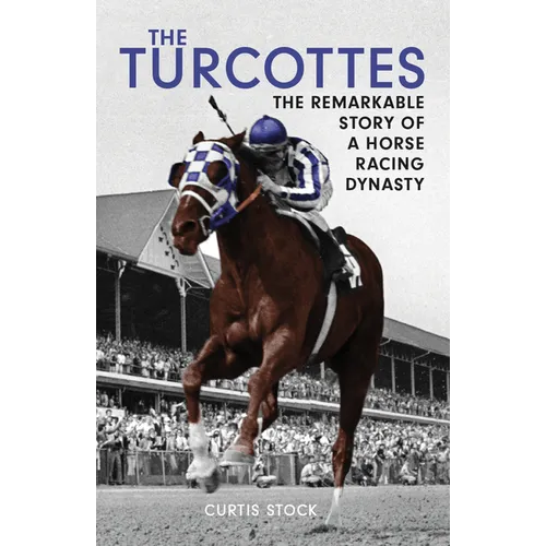 The Turcottes: The Remarkable Story of a Horse Racing Dynasty