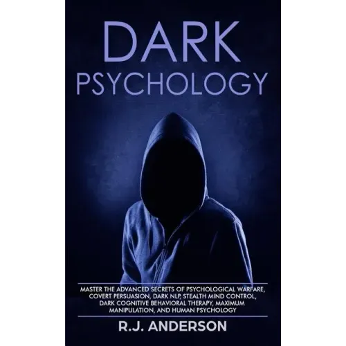 Dark Psychology: Master the Advanced Secrets of Psychological Warfare, Covert Persuasion, Dark NLP, Stealth Mind Control, Dark Cognitiv