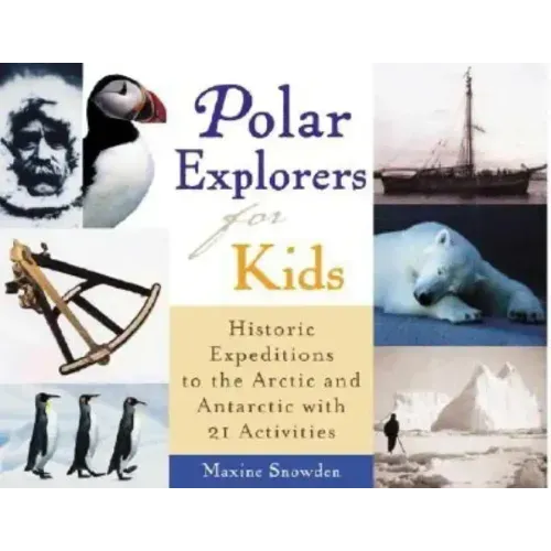 Polar Explorers for Kids: Historic Expeditions to the Arctic and Antarctic with 21 Activities Volume 5