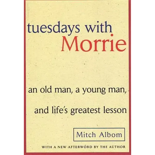 Tuesdays with Morrie: An Old Man, a Young Man, and Life's Greatest Lesson