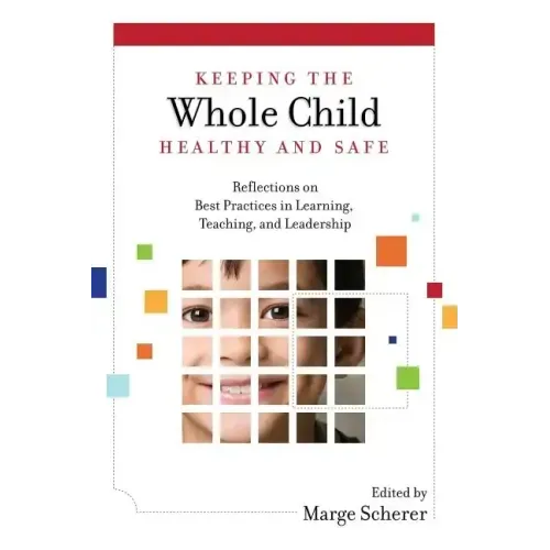 Keeping the Whole Child Healthy and Safe: Reflections on Best Practices in Learning, Teaching and Leadership