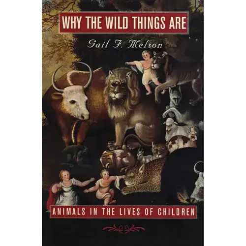 Why the Wild Things Are: Animals in the Lives of Children