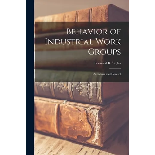 Behavior of Industrial Work Groups: Prediction and Control