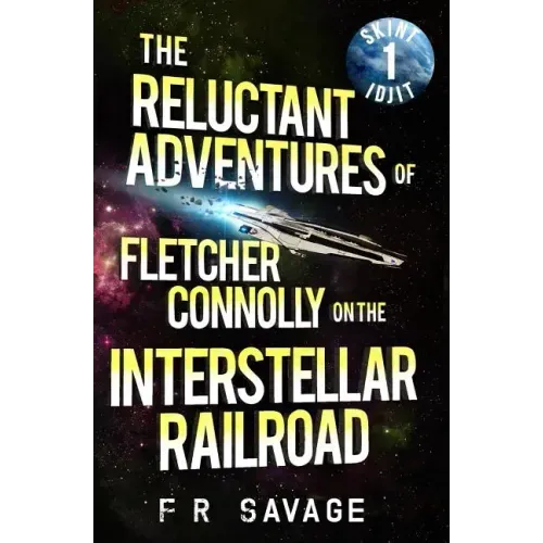 The Reluctant Adventures of Fletcher Connolly on the Interstellar Railroad Vol. 1: Skint Idjit