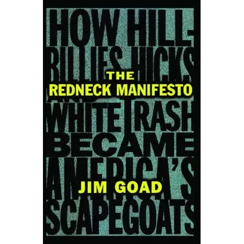 The Redneck Manifesto: How Hillbillies Hicks and White Trash Becames America's Scapegoats