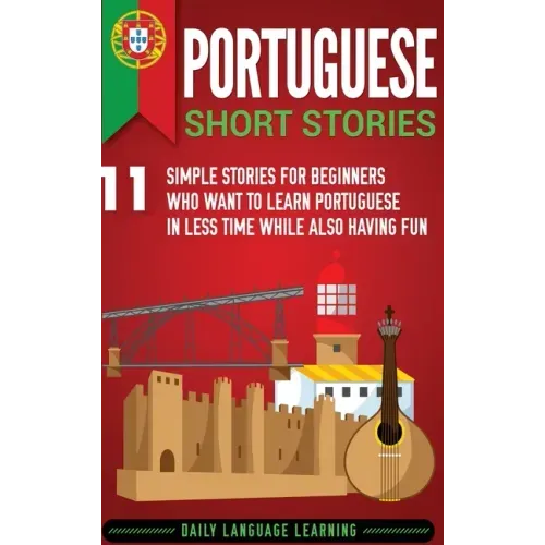 Portuguese Short Stories: 11 Simple Stories for Beginners Who Want to Learn Portuguese in Less Time While Also Having Fun