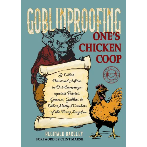 Goblinproofing One's Chicken COOP: And Other Practical Advice in Our Campaign Against Fairies, Gnomes, Goblins, and Other Nasty Members of the Fairy K