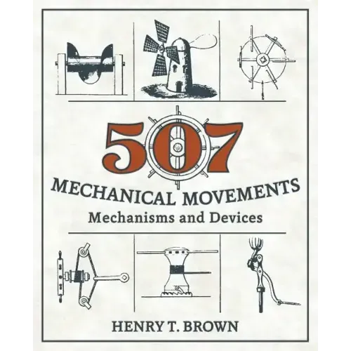 507 Mechanical Movements: Mechanisms and Devices