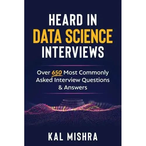 Heard In Data Science Interviews: Over 650 Most Commonly Asked Interview Questions & Answers