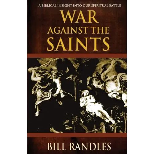 War Against the Saints: A Biblical Insight Into Our Spiritual Battle