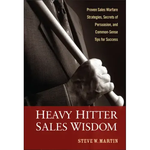 Heavy Hitter Sales Wisdom: Proven Sales Warfare Strategies, Secrets of Persuasion, and Common-Sense Tips for Success
