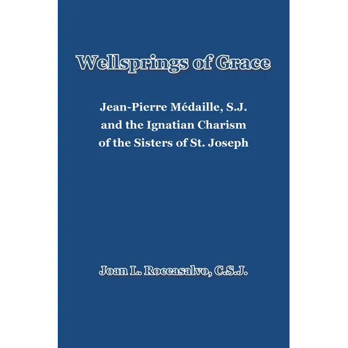 Wellsprings of Grace: Jean-Pierre Médaille, S.J. and the Ignatian Charism of the Sisters of St. Joseph