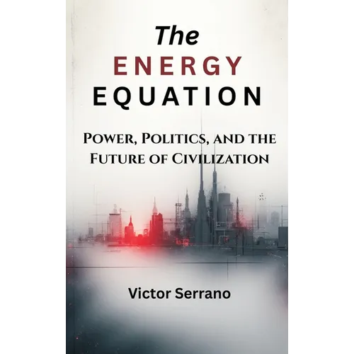The Energy Equation: Power, Politics, and the Future of Civilization