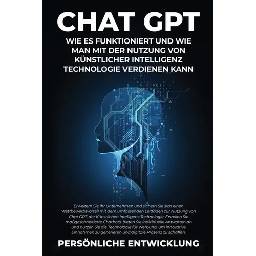 Chat GPT: Erweitern Sie Ihr Unternehmen und sichern Sie sich einen Wettbewerbsvorteil mit dem umfassenden Leitfaden zur Nutzung von Chat GPT, der Küns