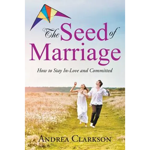 The Seed of Marriage: How to Stay In-Love and Committed