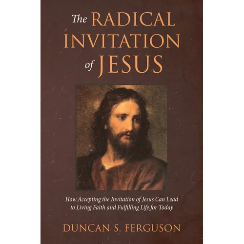 The Radical Invitation of Jesus: How Accepting the Invitation of Jesus Can Lead to Living Faith and Fulfilling Life for Today