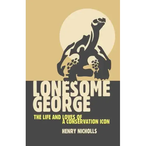 Lonesome George: The Life and Loves of a Conservation Icon