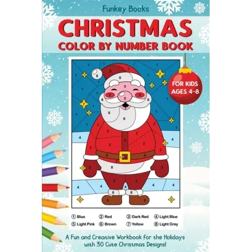 Christmas Color by Number Book for Kids Ages 4 to 8: A Fun and Creative Workbook for the Holidays with 30 Cute Christmas Designs