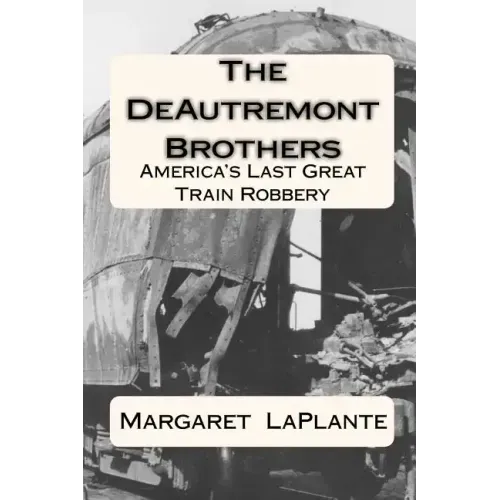 The DeAutremont Brothers: America's Last Great Train Robbery