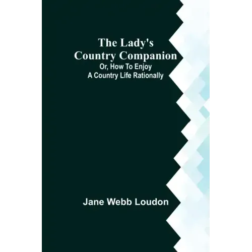 The Lady's Country Companion; Or, How to Enjoy a Country Life Rationally