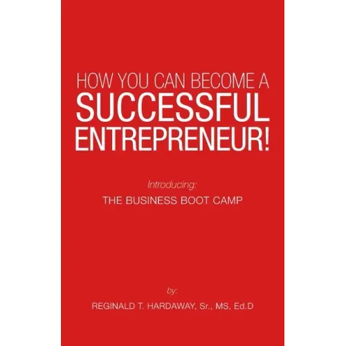 How You Can Become a Successful Entrepreneur!: Introducing: the Business Boot Camp
